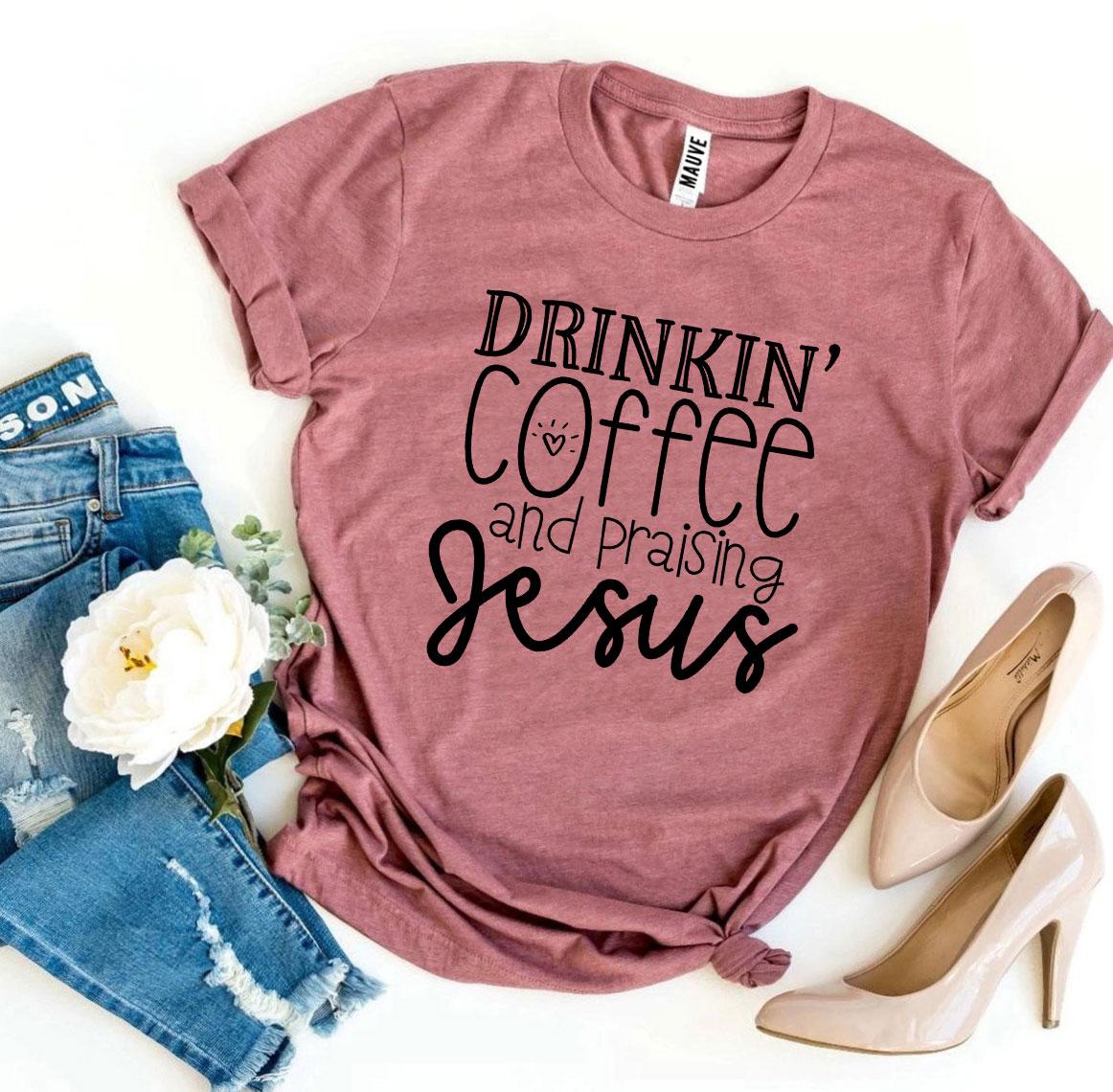 Drinkin’ Coffee And Praising Jesus T-shirt