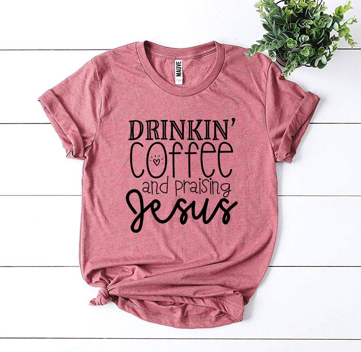 Drinkin’ Coffee And Praising Jesus T-shirt